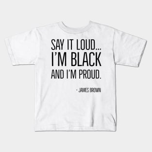 Say It Loud...I'm Black and I'm Proud, James Brown, Black History, African American, Black Music Kids T-Shirt